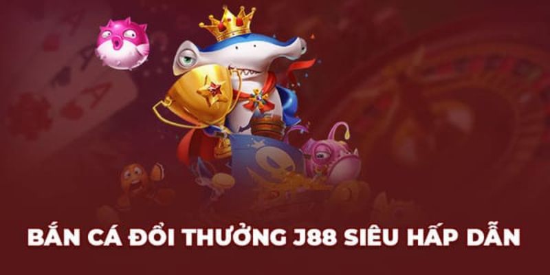 Bắn Cá Đổi Thưởng J88