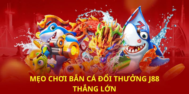 Tips chơi bắn cá tại J88 kiếm lợi nhuận khủng